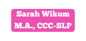 Sarah Wikum M A CCC SLP